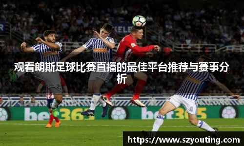 观看朗斯足球比赛直播的最佳平台推荐与赛事分析