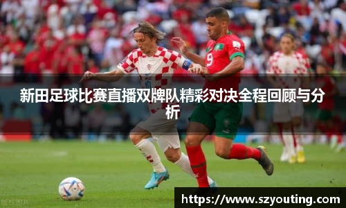 新田足球比赛直播双牌队精彩对决全程回顾与分析