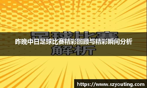 昨晚中日足球比赛精彩回顾与精彩瞬间分析