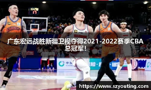 广东宏远战胜新疆卫视夺得2021-2022赛季CBA总冠军！